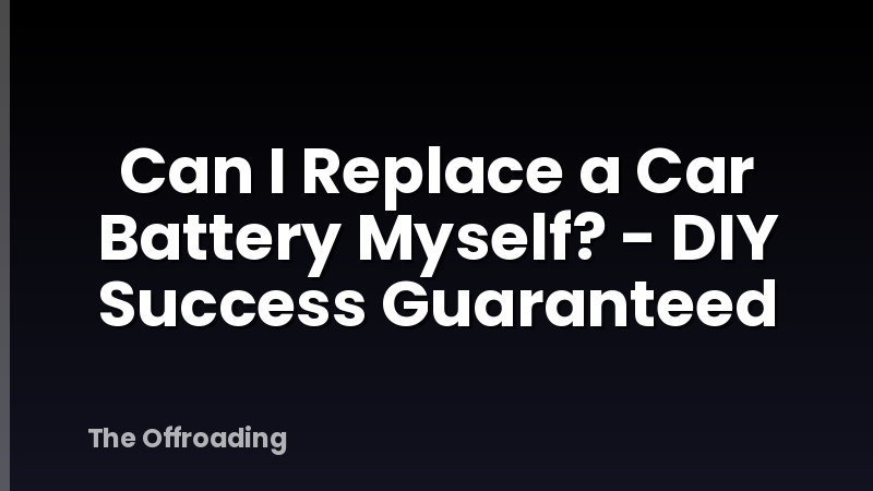 Can I Replace a Car Battery Myself? - DIY Success Guaranteed