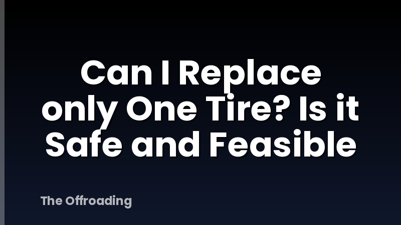 Can I Replace only One Tire? Is it Safe and Feasible