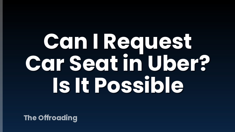 Can I Request Car Seat in Uber? Is It Possible