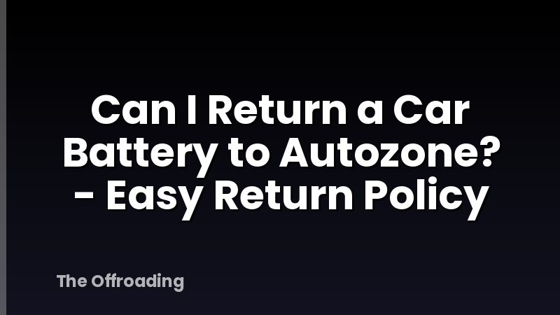 Can I Return a Car Battery to Autozone? - Easy Return Policy