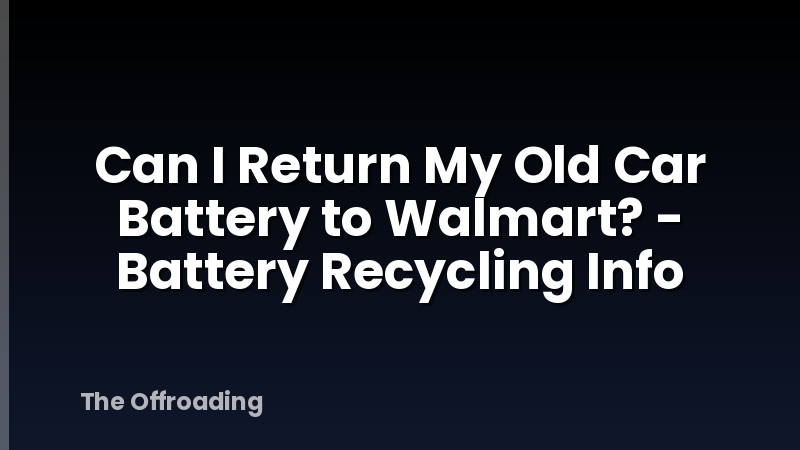 Can I Return My Old Car Battery to Walmart? - Battery Recycling Info