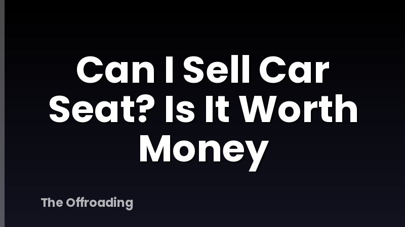 Can I Sell Car Seat? Is It Worth Money