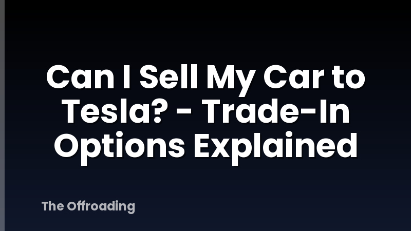 Can I Sell My Car to Tesla? - Trade-In Options Explained