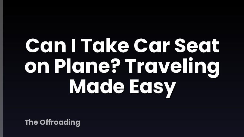Can I Take Car Seat on Plane? Traveling Made Easy