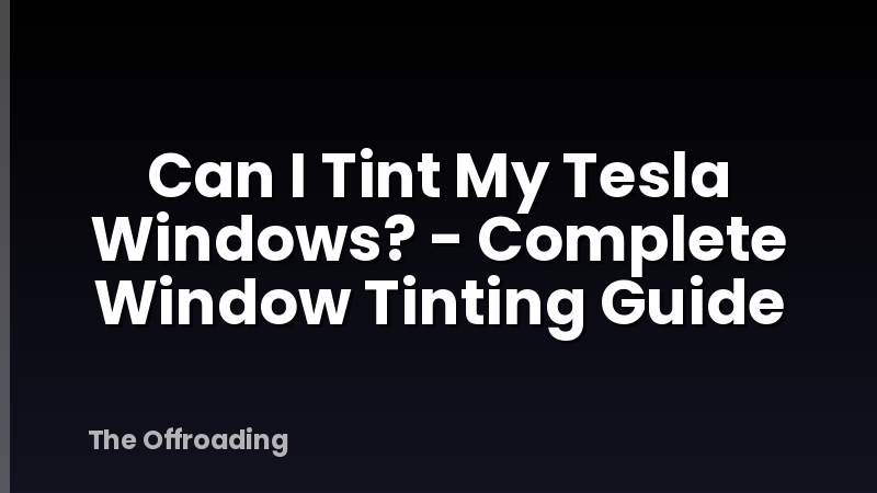 Can I Tint My Tesla Windows? - Complete Window Tinting Guide