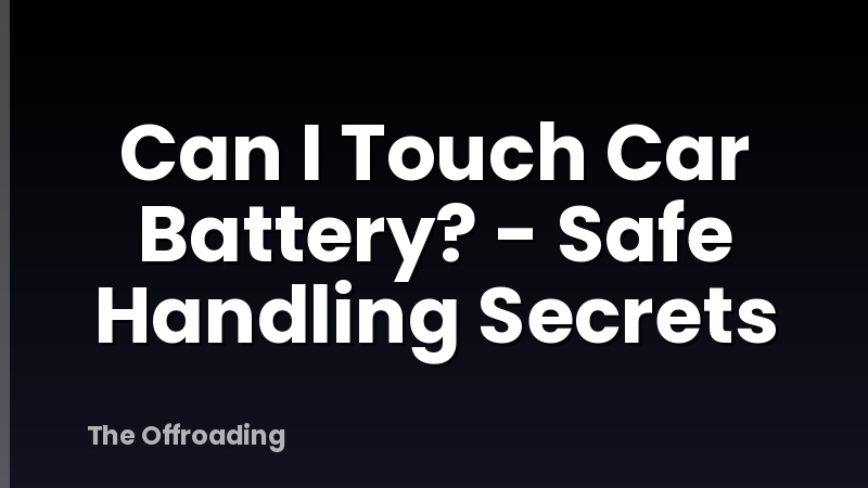 Can I Touch Car Battery? - Safe Handling Secrets