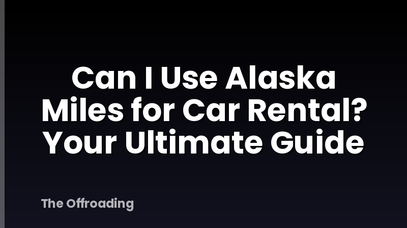 Can I Use Alaska Miles for Car Rental? Your Ultimate Guide