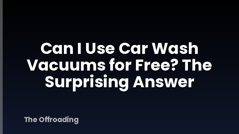 Can I Use Car Wash Vacuums for Free? The Surprising Answer