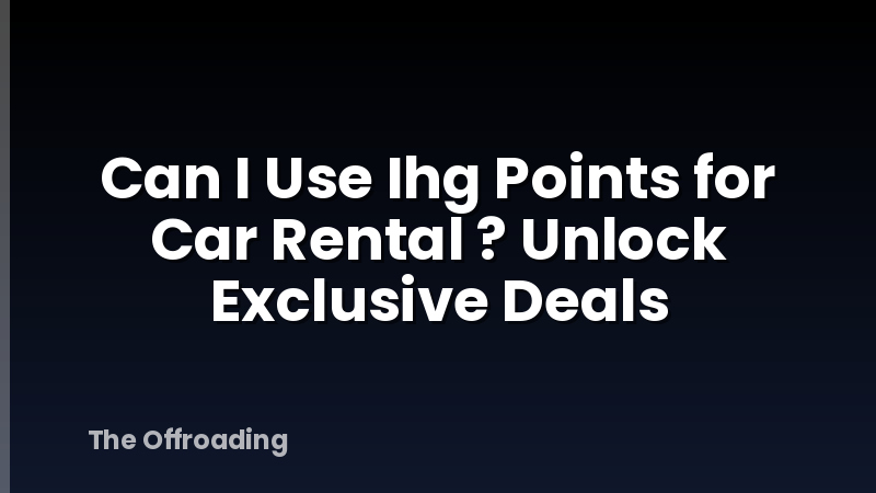 Can I Use Ihg Points for Car Rental ? Unlock Exclusive Deals