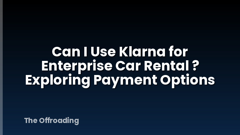 Can I Use Klarna for Enterprise Car Rental ? Exploring Payment Options