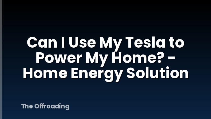Can I Use My Tesla to Power My Home? - Home Energy Solution