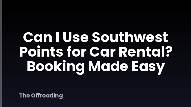 Can I Use Southwest Points for Car Rental? Booking Made Easy