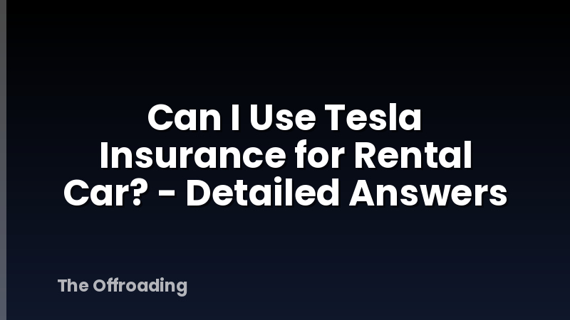 Can I Use Tesla Insurance for Rental Car? - Detailed Answers