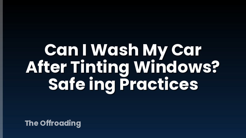 Can I Wash My Car After Tinting Windows? Safe ing Practices