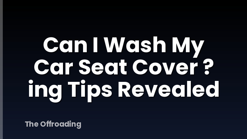 Can I Wash My Car Seat Cover ? ing Tips Revealed
