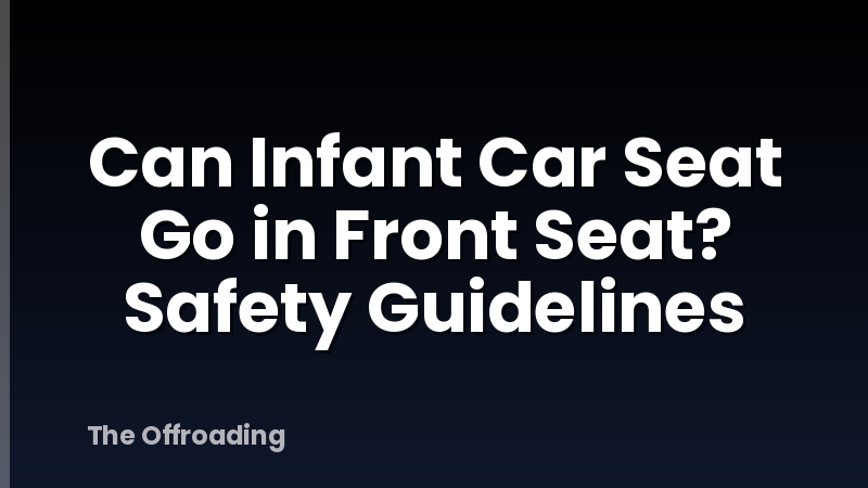 Can Infant Car Seat Go in Front Seat? Safety Guidelines