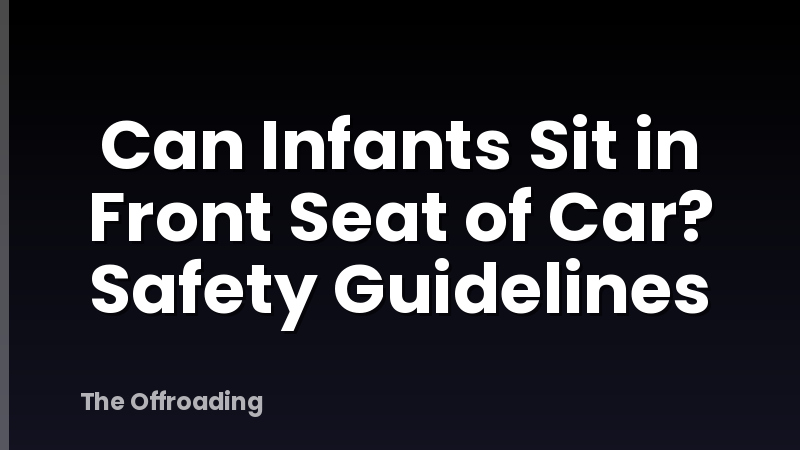Can Infants Sit in Front Seat of Car? Safety Guidelines