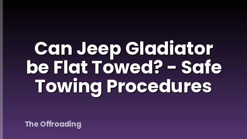 Can Jeep Gladiator be Flat Towed? - Safe Towing Procedures