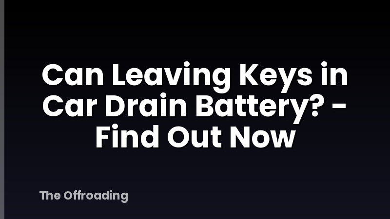 Can Leaving Keys in Car Drain Battery? - Find Out Now