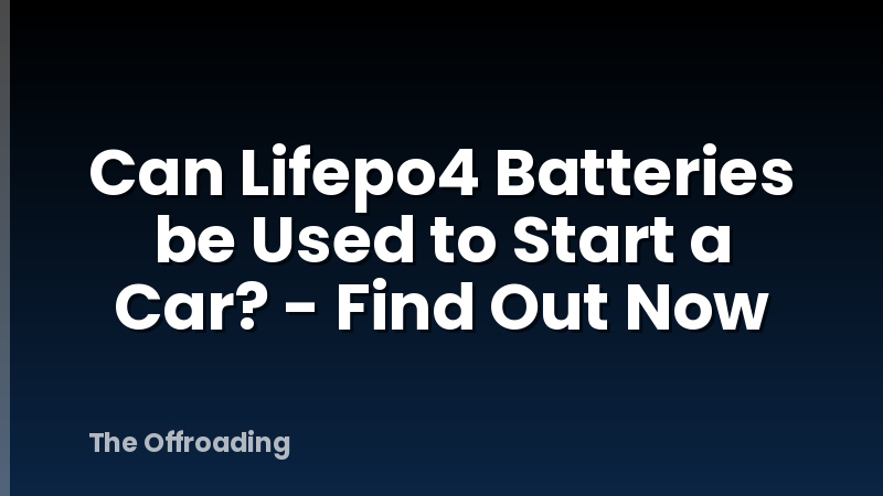 Can Lifepo4 Batteries be Used to Start a Car? - Find Out Now