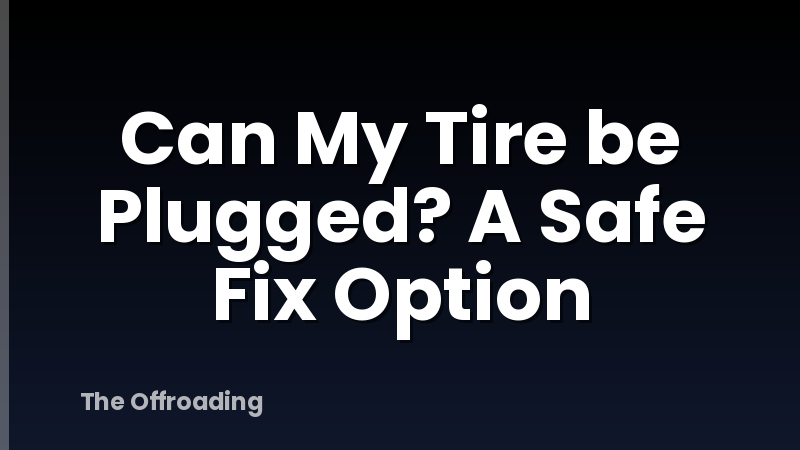 Can My Tire be Plugged? A Safe Fix Option