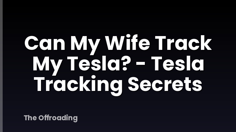Can My Wife Track My Tesla? - Tesla Tracking Secrets