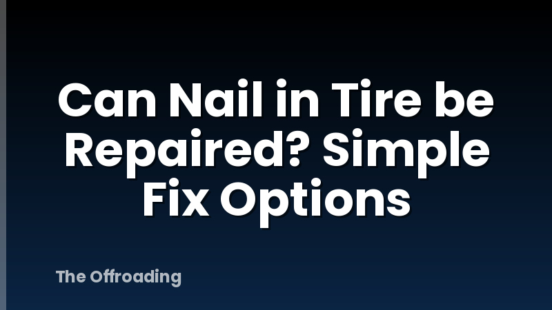 Can Nail in Tire be Repaired? Simple Fix Options