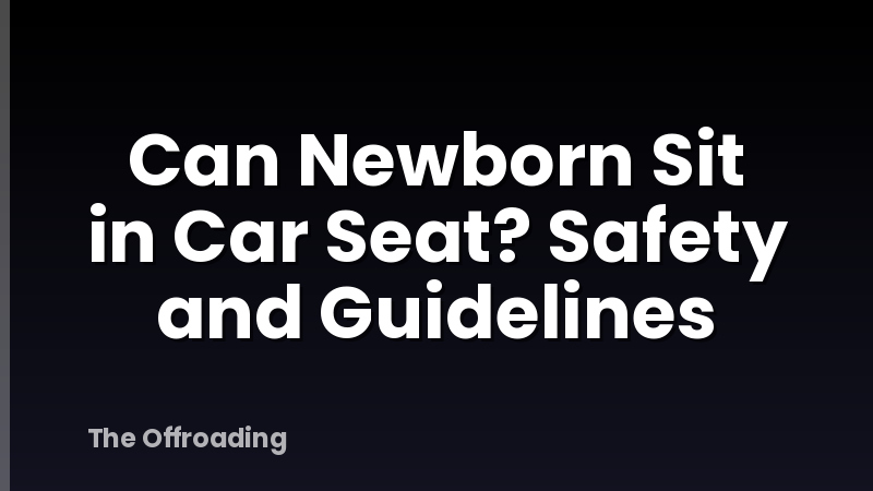 Can Newborn Sit in Car Seat? Safety and Guidelines