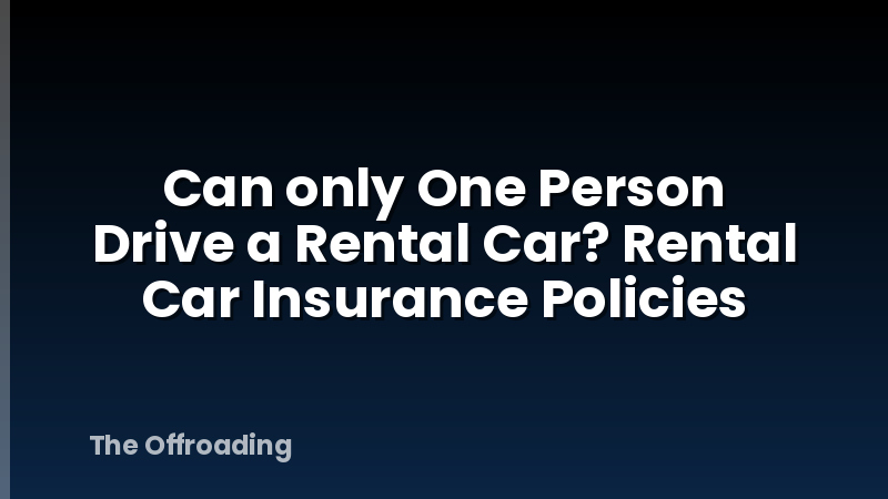 Can only One Person Drive a Rental Car? Rental Car Insurance Policies