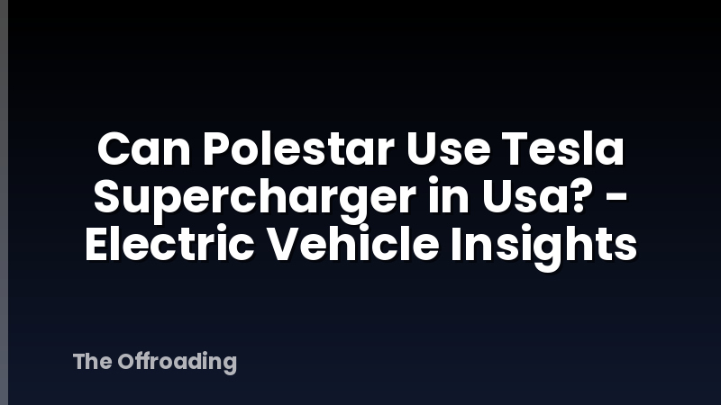 Can Polestar Use Tesla Supercharger in Usa? - Electric Vehicle Insights