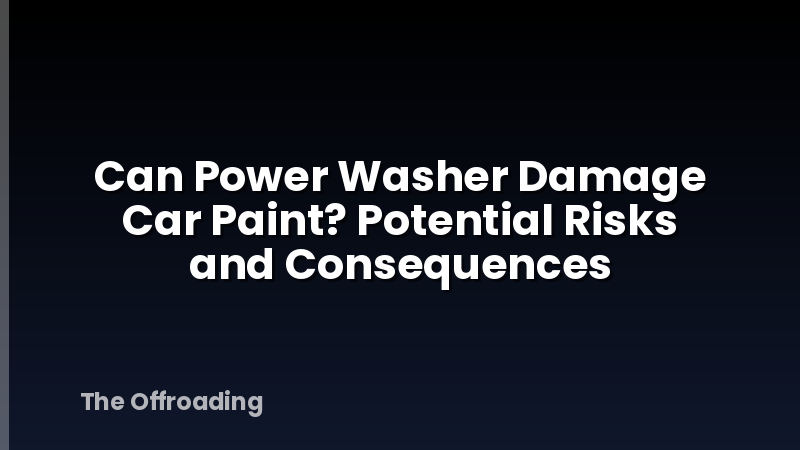 Can Power Washer Damage Car Paint? Potential Risks and Consequences