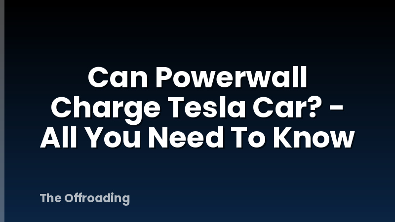 Can Powerwall Charge Tesla Car? - All You Need To Know