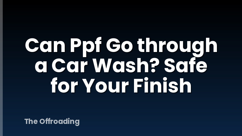 Can Ppf Go through a Car Wash? Safe for Your Finish