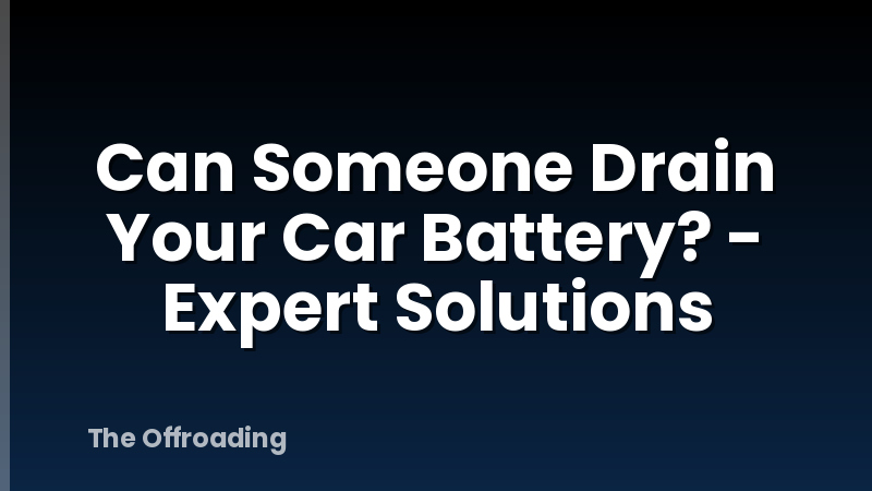 Can Someone Drain Your Car Battery? - Expert Solutions