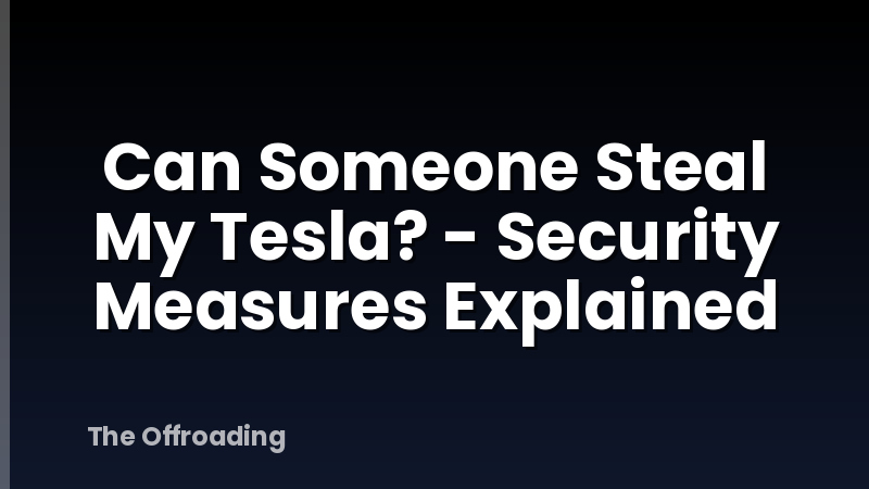Can Someone Steal My Tesla? - Security Measures Explained