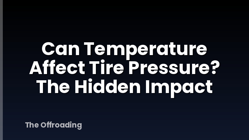 Can Temperature Affect Tire Pressure? The Hidden Impact