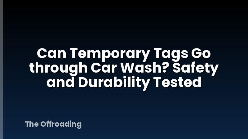 Can Temporary Tags Go through Car Wash? Safety and Durability Tested