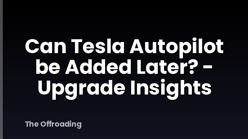 Can Tesla Autopilot be Added Later? - Upgrade Insights