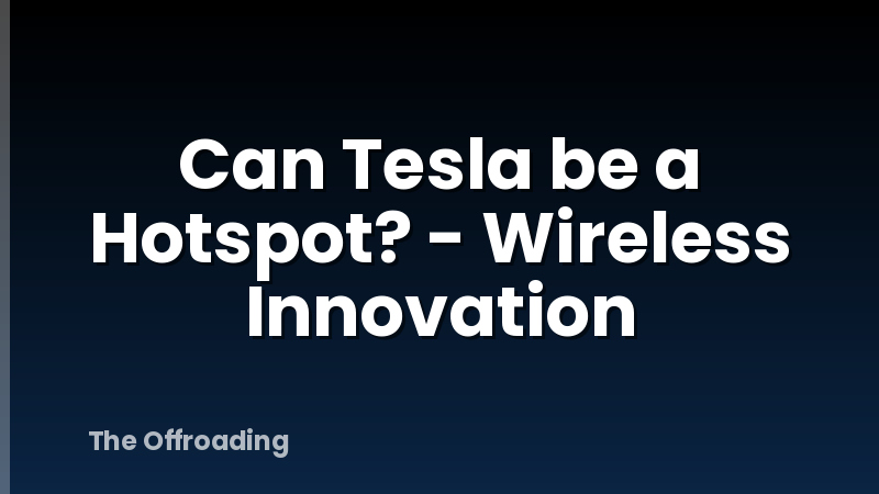 Can Tesla be a Hotspot? - Wireless Innovation