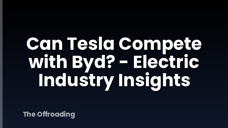 Can Tesla Compete with Byd? - Electric Industry Insights