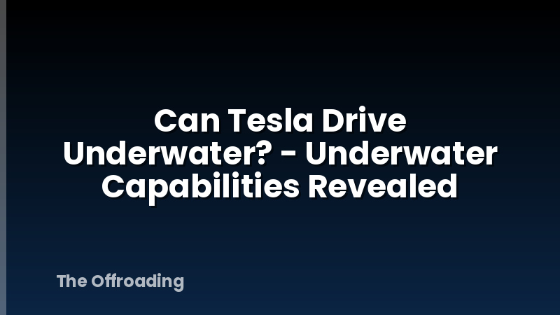 Can Tesla Drive Underwater? - Underwater Capabilities Revealed