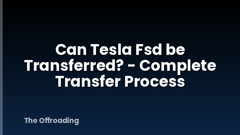 Can Tesla Fsd be Transferred? - Complete Transfer Process