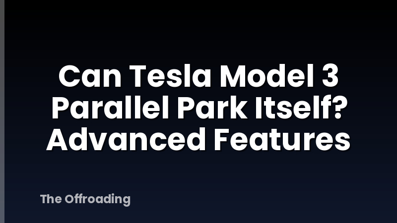 Can Tesla Model 3 Parallel Park Itself? Advanced Features