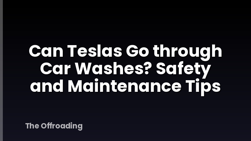 Can Teslas Go through Car Washes? Safety and Maintenance Tips