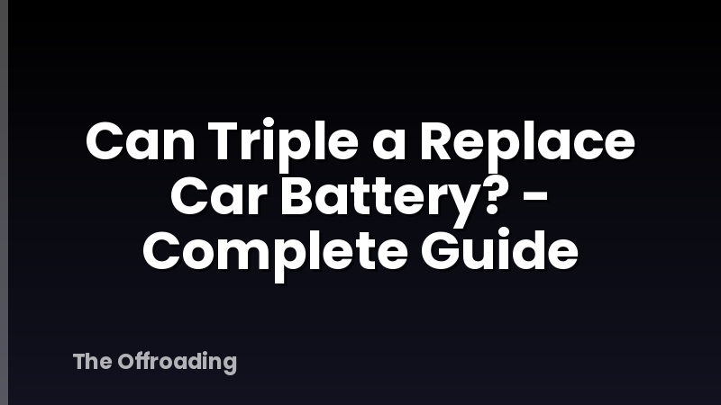 Can Triple a Replace Car Battery? - Complete Guide