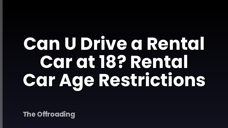 Can U Drive a Rental Car at 18? Rental Car Age Restrictions