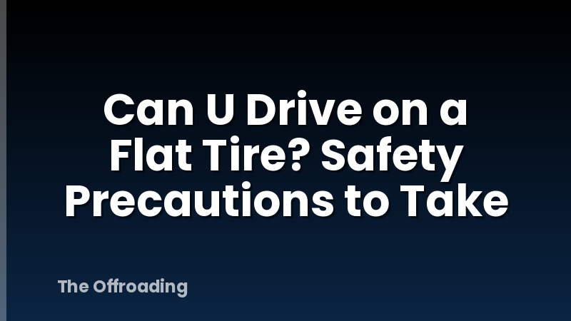 Can U Drive on a Flat Tire? Safety Precautions to Take