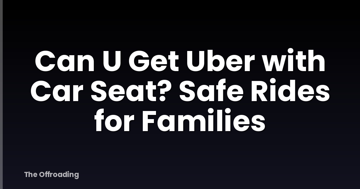 Can U Get Uber with Car Seat? Safe Rides for Families