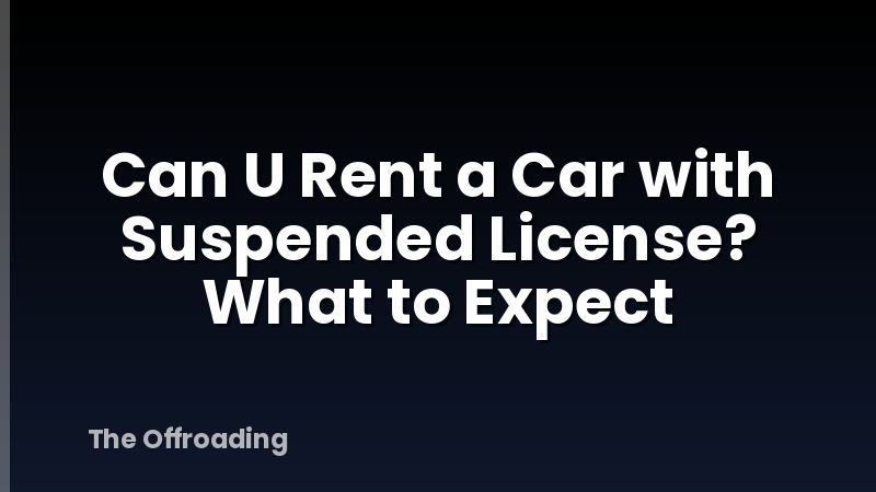 Can U Rent a Car with Suspended License? What to Expect
