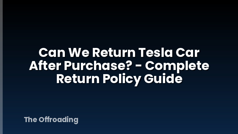 Can We Return Tesla Car After Purchase? - Complete Return Policy Guide